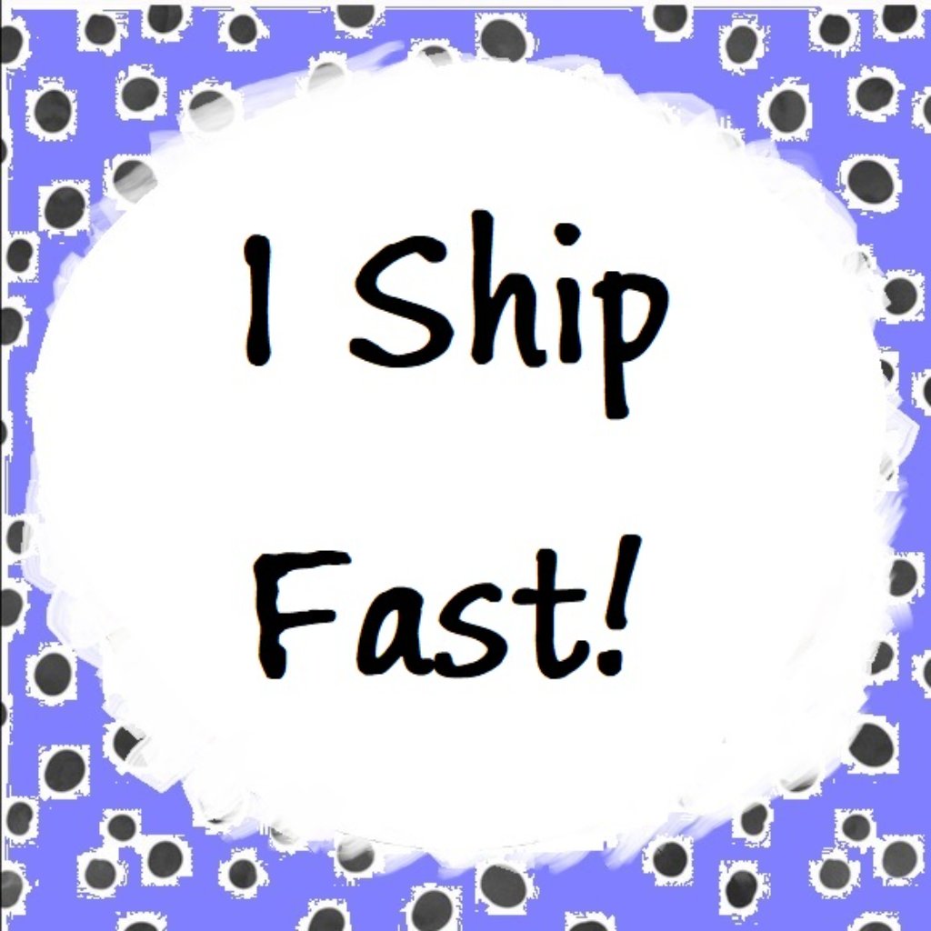I Ship Fast! No Waiting Here!